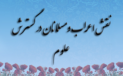 نقش اعراب و مسلمانان در گسترش علوم نقش اعراب و مسلمانان در گسترش علوم